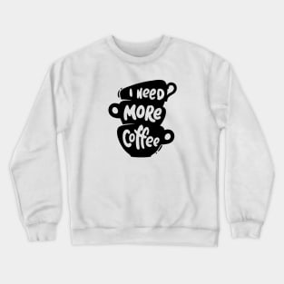 I Need More Coffee Crewneck Sweatshirt